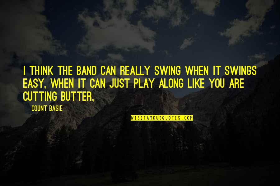 Basie's Quotes By Count Basie: I think the band can really swing when