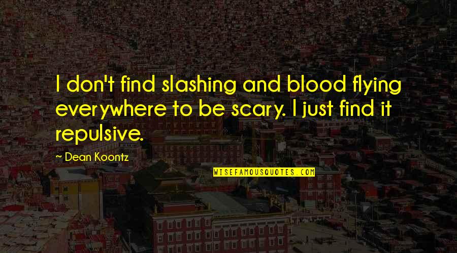 Basie's Quotes By Dean Koontz: I don't find slashing and blood flying everywhere