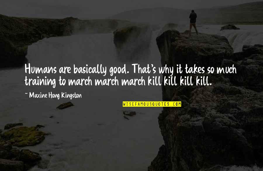 Basil Hallward Quotes By Maxine Hong Kingston: Humans are basically good. That's why it takes Basil Hallward Quotes By Maxine Hong Kingston: Humans are basically good. That's why it takes