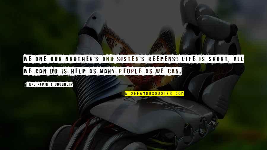 Basil Moreau Quotes By Dr. Kevin T Coughlin: We are our brother's and sister's keepers; life Basil Moreau Quotes By Dr. Kevin T Coughlin: We are our brother's and sister's keepers; life