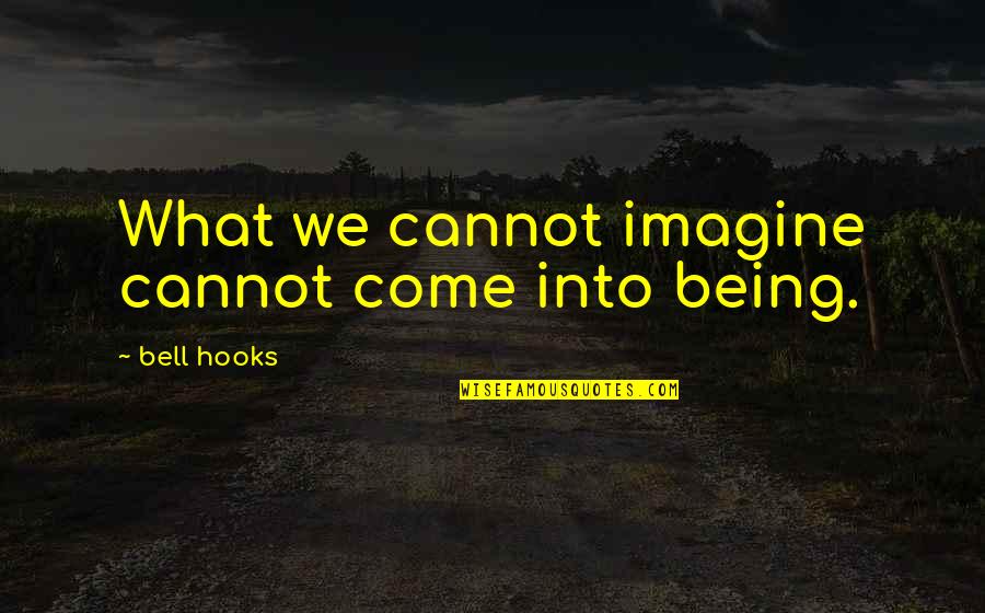 Basil Of Caesarea Quotes By Bell Hooks: What we cannot imagine cannot come into being.