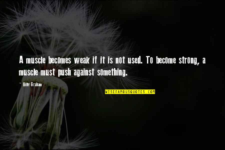 Basil Pennington Quotes By Billy Graham: A muscle becomes weak if it is not Basil Pennington Quotes By Billy Graham: A muscle becomes weak if it is not