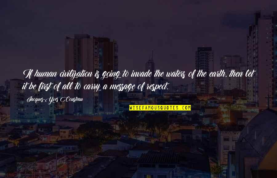 Basil Pennington Quotes By Jacques-Yves Cousteau: If human civilization is going to invade the Basil Pennington Quotes By Jacques-Yves Cousteau: If human civilization is going to invade the