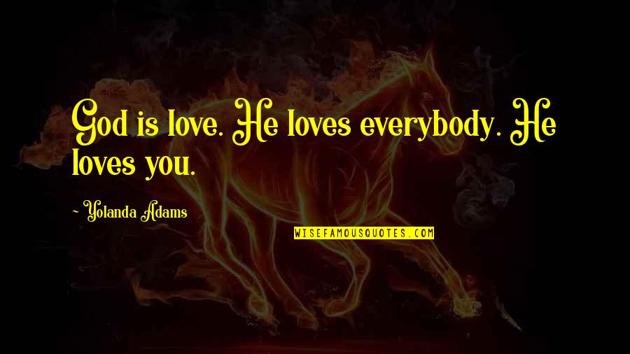 Basil Plumley Quotes By Yolanda Adams: God is love. He loves everybody. He loves Basil Plumley Quotes By Yolanda Adams: God is love. He loves everybody. He loves