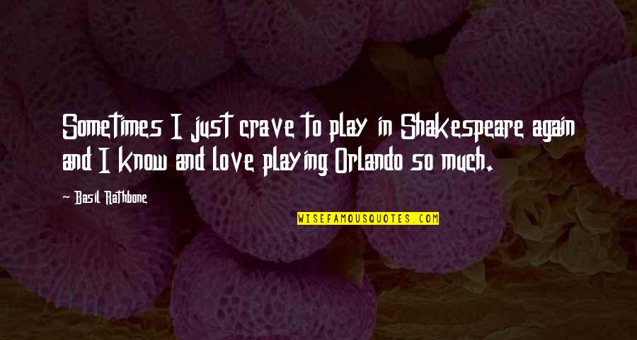 Basil Rathbone Quotes By Basil Rathbone: Sometimes I just crave to play in Shakespeare