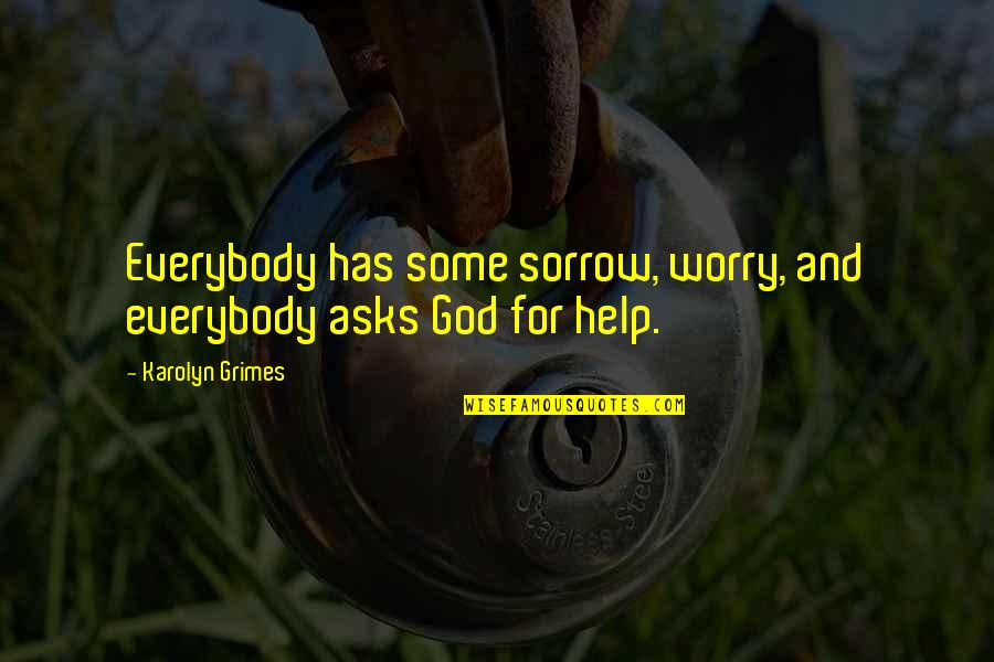 Basilaia Mere Quotes By Karolyn Grimes: Everybody has some sorrow, worry, and everybody asks