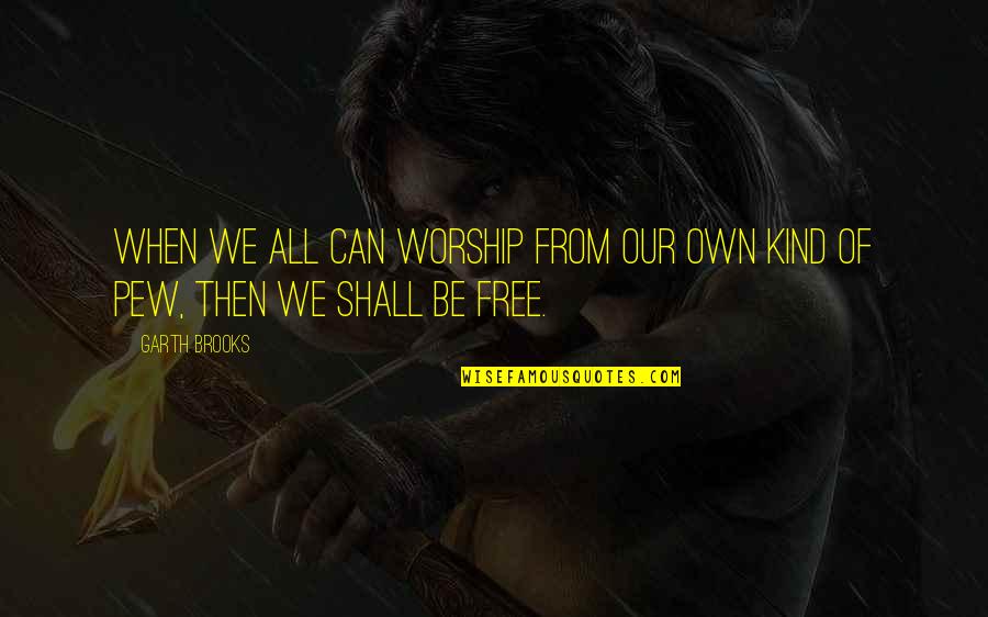 Basilaias Quotes By Garth Brooks: When we all can worship from our own