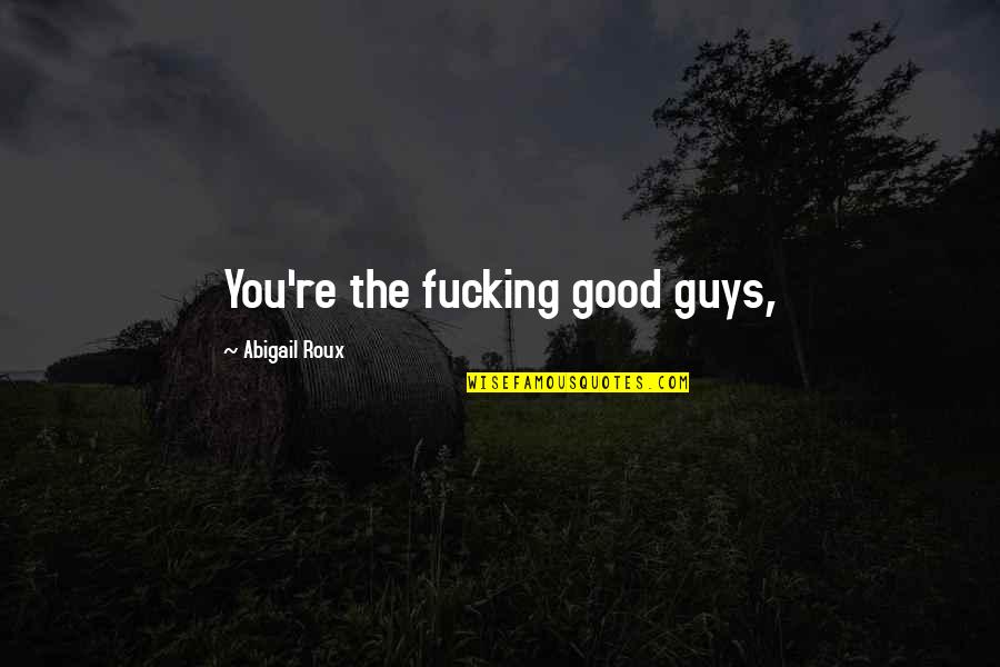 Basilar Artery Quotes By Abigail Roux: You're the fucking good guys, Basilar Artery Quotes By Abigail Roux: You're the fucking good guys,