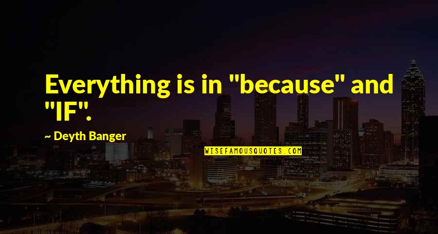 Basilar Quotes By Deyth Banger: Everything is in "because" and "IF".