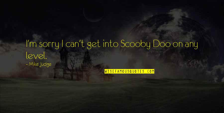 Basilard Quotes By Mike Judge: I'm sorry I can't get into Scooby Doo Basilard Quotes By Mike Judge: I'm sorry I can't get into Scooby Doo