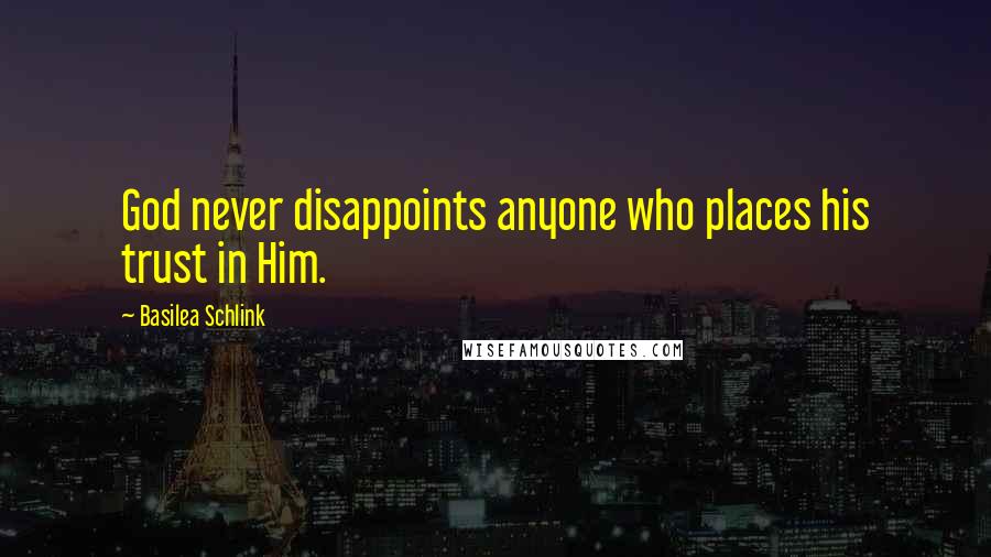 Basilea Schlink quotes: God never disappoints anyone who places his trust in Him.