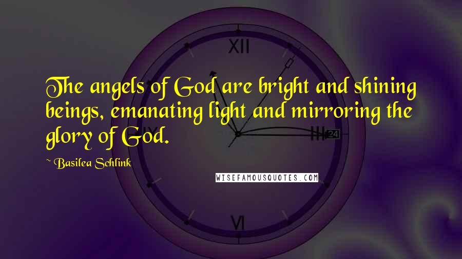 Basilea Schlink quotes: The angels of God are bright and shining beings, emanating light and mirroring the glory of God.