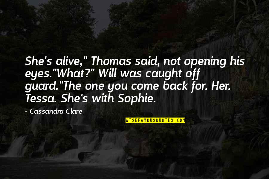 Basileios I Quotes By Cassandra Clare: She's alive," Thomas said, not opening his eyes."What?"