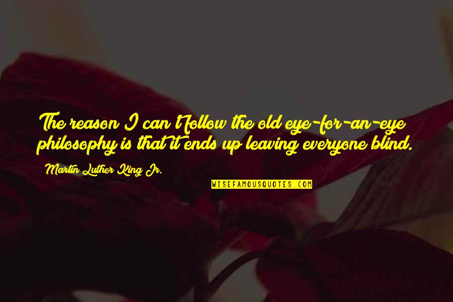Basileus Roanas Quotes By Martin Luther King Jr.: The reason I can't follow the old eye-for-an-eye Basileus Roanas Quotes By Martin Luther King Jr.: The reason I can't follow the old eye-for-an-eye