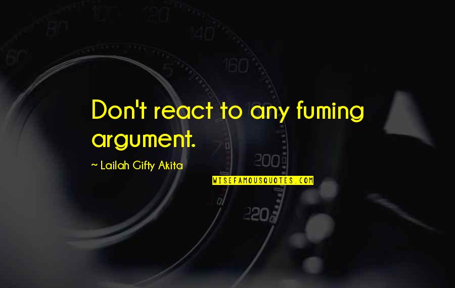 Basiliani Hotel Quotes By Lailah Gifty Akita: Don't react to any fuming argument.