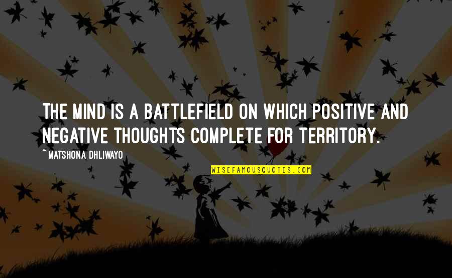 Basiliani Hotel Quotes By Matshona Dhliwayo: The mind is a battlefield on which positive