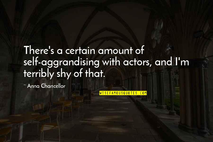 Basilides Crucifixion Quotes By Anna Chancellor: There's a certain amount of self-aggrandising with actors, Basilides Crucifixion Quotes By Anna Chancellor: There's a certain amount of self-aggrandising with actors,