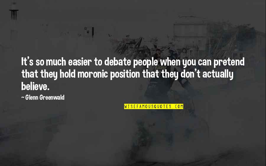 Basilides Crucifixion Quotes By Glenn Greenwald: It's so much easier to debate people when Basilides Crucifixion Quotes By Glenn Greenwald: It's so much easier to debate people when