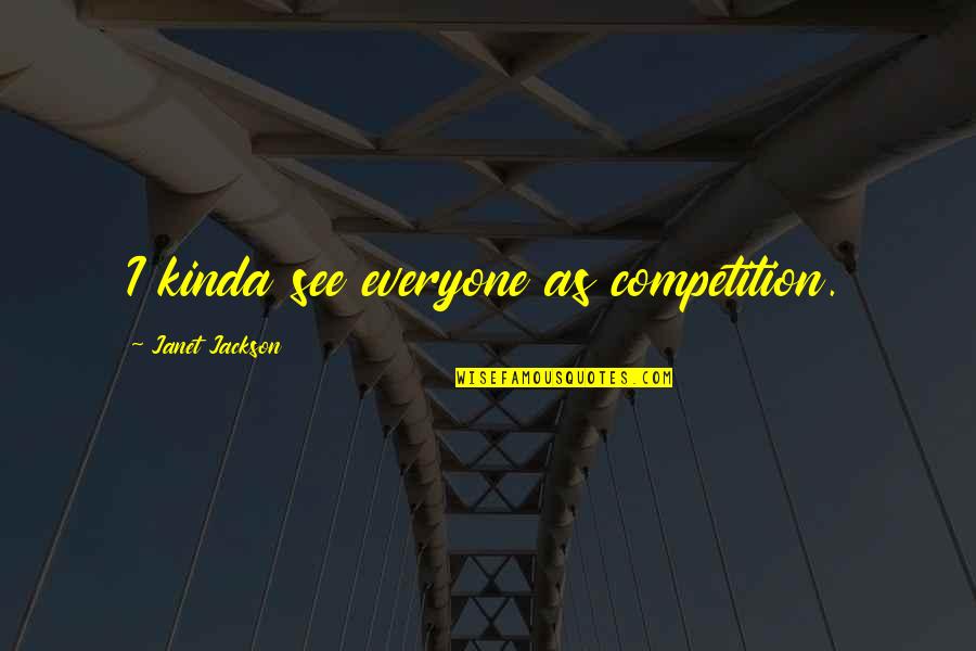 Basilio Buda Quotes By Janet Jackson: I kinda see everyone as competition.