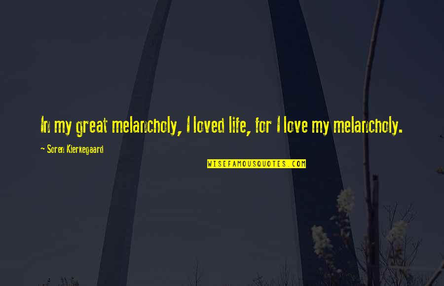 Basilio Buda Quotes By Soren Kierkegaard: In my great melancholy, I loved life, for