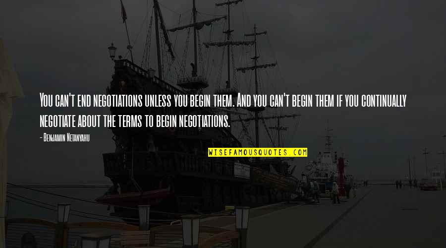 Basilio El Fili Quotes By Benjamin Netanyahu: You can't end negotiations unless you begin them. Basilio El Fili Quotes By Benjamin Netanyahu: You can't end negotiations unless you begin them.