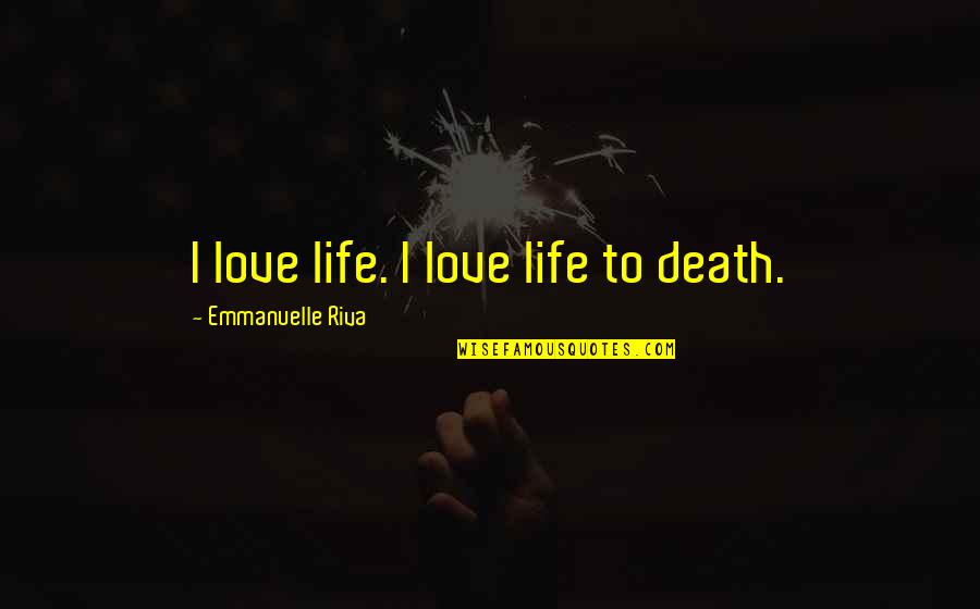 Basilisa Onemma Quotes By Emmanuelle Riva: I love life. I love life to death.