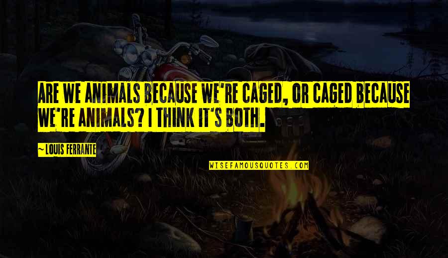 Basilisa Onemma Quotes By Louis Ferrante: Are we animals because we're caged, or caged