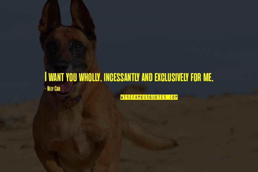 Basilisco Wine Quotes By Nely Cab: I want you wholly, incessantly and exclusively for