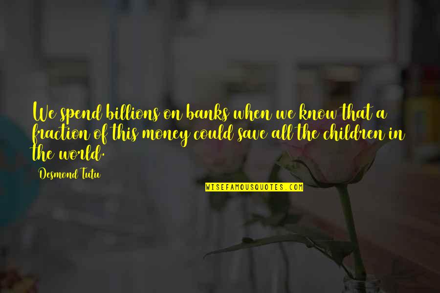 Basilisk Lizard Quotes By Desmond Tutu: We spend billions on banks when we know