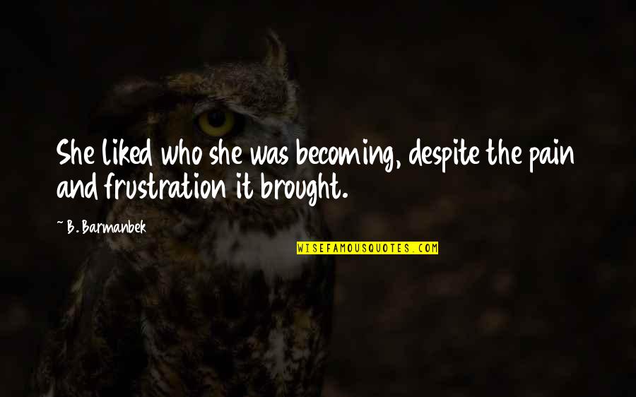 Basilisks Running Quotes By B. Barmanbek: She liked who she was becoming, despite the