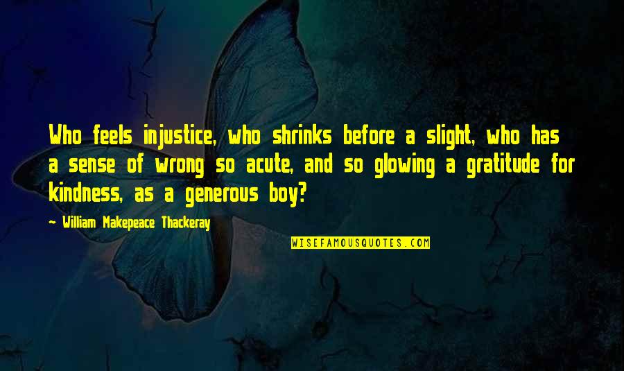 Basilisks Running Quotes By William Makepeace Thackeray: Who feels injustice, who shrinks before a slight, Basilisks Running Quotes By William Makepeace Thackeray: Who feels injustice, who shrinks before a slight,