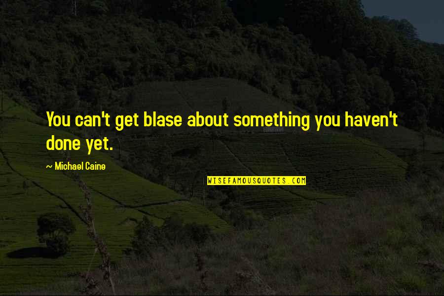 Basina Von Quotes By Michael Caine: You can't get blase about something you haven't