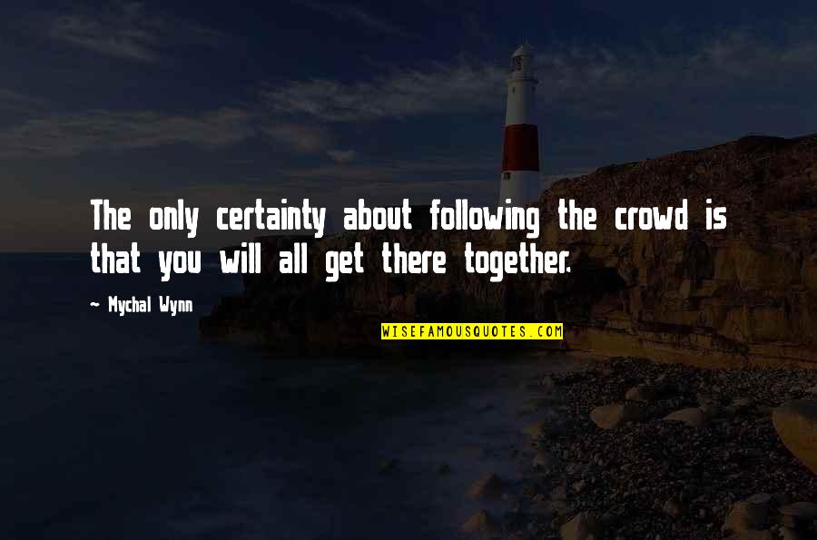 Basinator Quotes By Mychal Wynn: The only certainty about following the crowd is