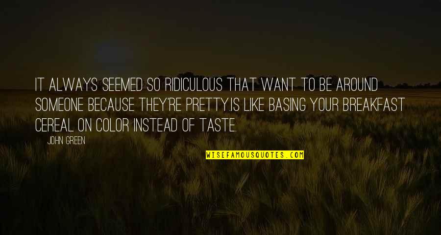 Basing Quotes By John Green: It always seemed so ridiculous that want to