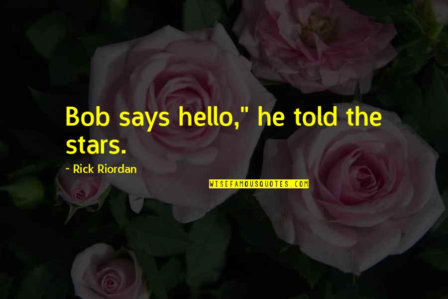Basingers Pharmacy Quotes By Rick Riordan: Bob says hello," he told the stars.