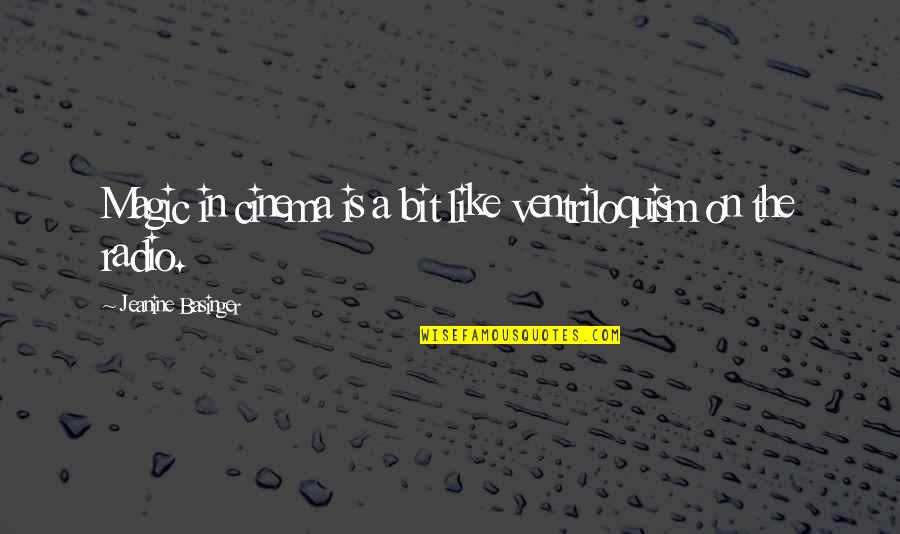 Basinger's Quotes By Jeanine Basinger: Magic in cinema is a bit like ventriloquism Basinger's Quotes By Jeanine Basinger: Magic in cinema is a bit like ventriloquism
