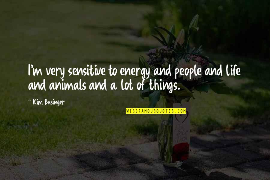 Basinger's Quotes By Kim Basinger: I'm very sensitive to energy and people and
