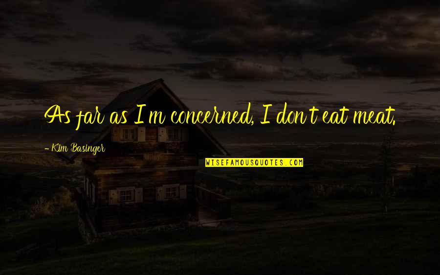 Basinger's Quotes By Kim Basinger: As far as I'm concerned, I don't eat Basinger's Quotes By Kim Basinger: As far as I'm concerned, I don't eat