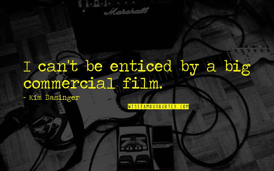 Basinger's Quotes By Kim Basinger: I can't be enticed by a big commercial Basinger's Quotes By Kim Basinger: I can't be enticed by a big commercial