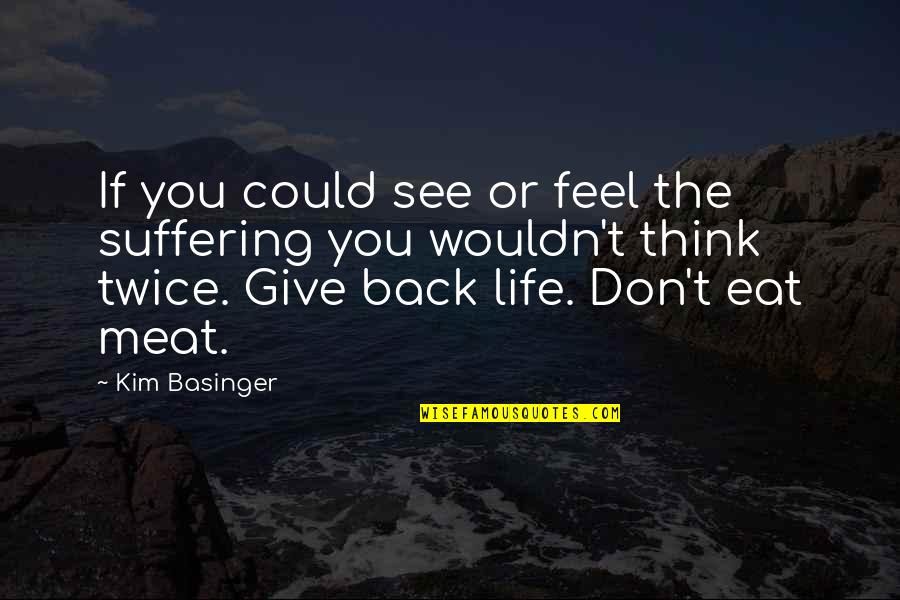Basinger's Quotes By Kim Basinger: If you could see or feel the suffering Basinger's Quotes By Kim Basinger: If you could see or feel the suffering