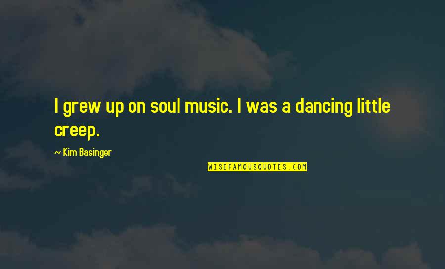 Basinger's Quotes By Kim Basinger: I grew up on soul music. I was Basinger's Quotes By Kim Basinger: I grew up on soul music. I was
