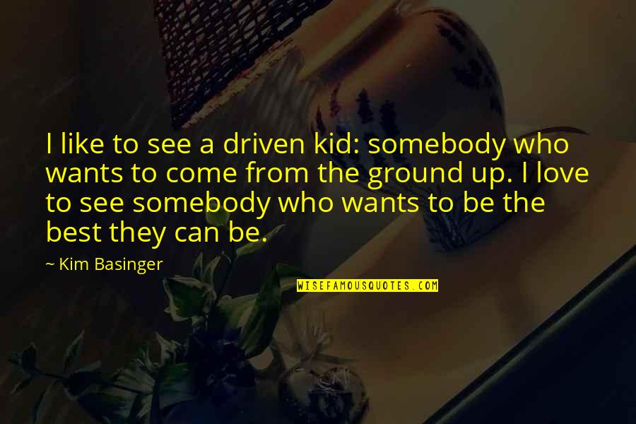 Basinger's Quotes By Kim Basinger: I like to see a driven kid: somebody Basinger's Quotes By Kim Basinger: I like to see a driven kid: somebody