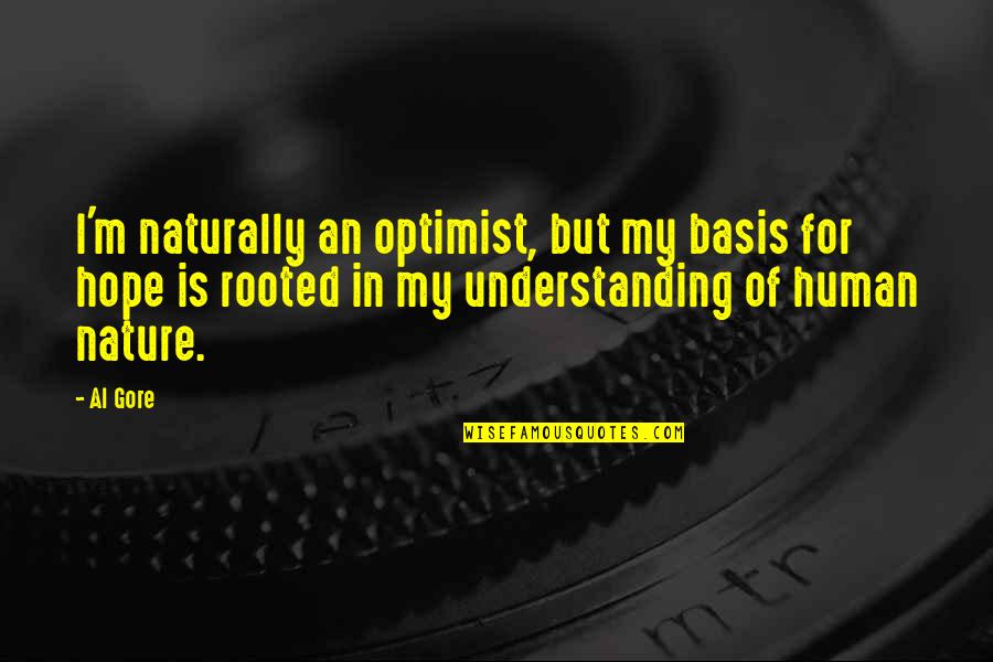 Basis Quotes By Al Gore: I'm naturally an optimist, but my basis for