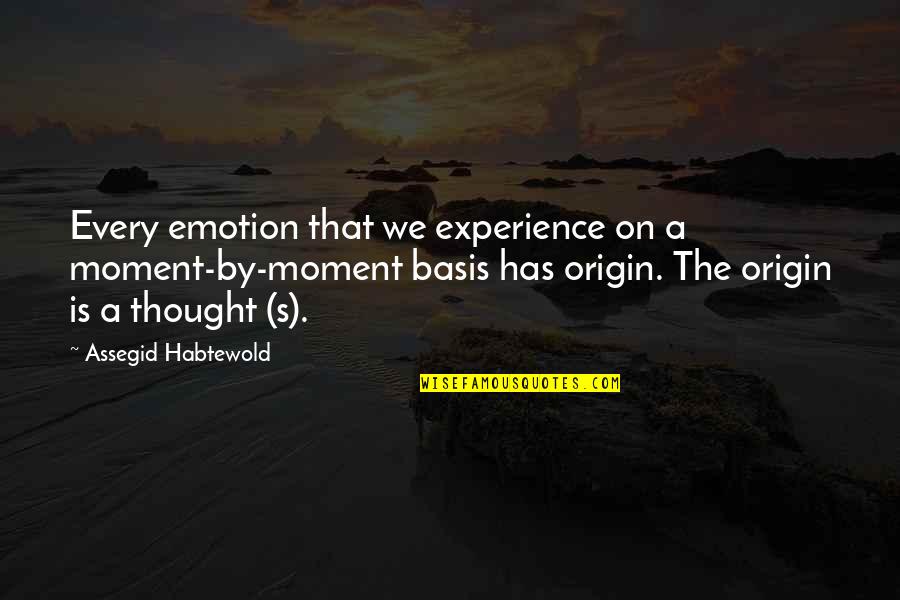Basis Quotes By Assegid Habtewold: Every emotion that we experience on a moment-by-moment Basis Quotes By Assegid Habtewold: Every emotion that we experience on a moment-by-moment