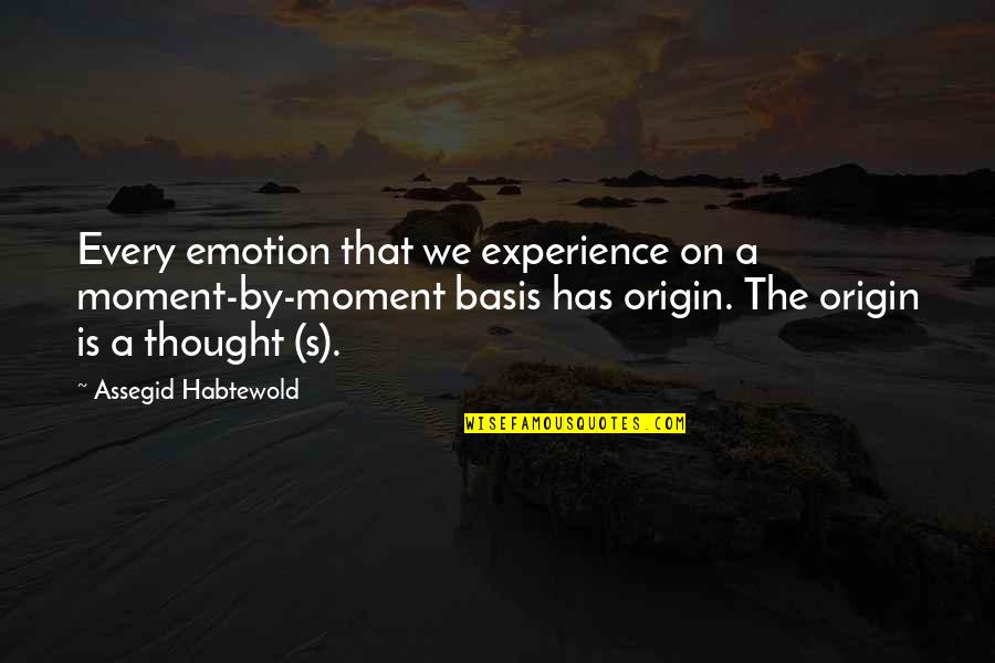 Basis Quotes By Assegid Habtewold: Every emotion that we experience on a moment-by-moment