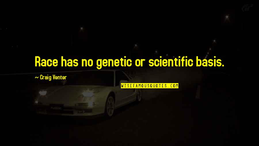 Basis Quotes By Craig Venter: Race has no genetic or scientific basis.