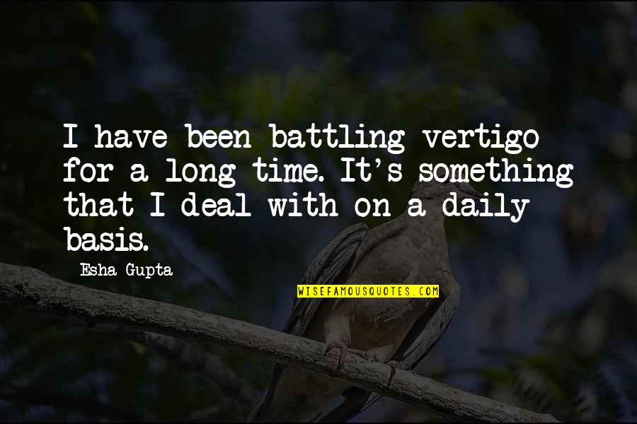 Basis Quotes By Esha Gupta: I have been battling vertigo for a long Basis Quotes By Esha Gupta: I have been battling vertigo for a long