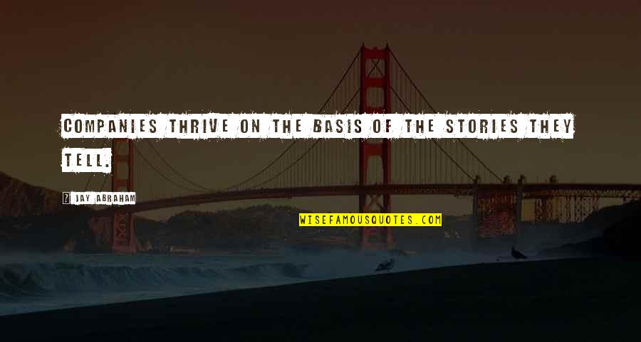 Basis Quotes By Jay Abraham: Companies thrive on the basis of the stories