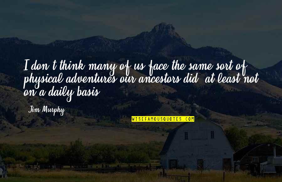 Basis Quotes By Jim Murphy: I don't think many of us face the Basis Quotes By Jim Murphy: I don't think many of us face the