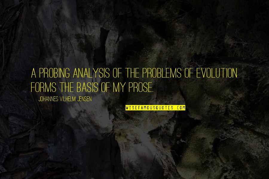 Basis Quotes By Johannes Vilhelm Jensen: A probing analysis of the problems of evolution Basis Quotes By Johannes Vilhelm Jensen: A probing analysis of the problems of evolution